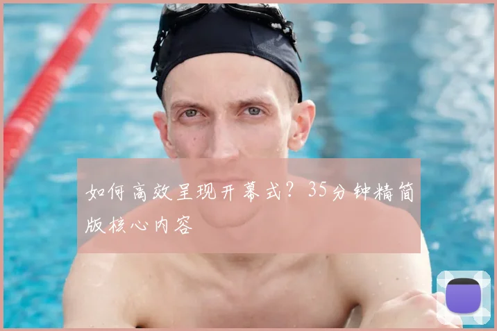 如何高效呈现开幕式？35分钟精简版核心内容