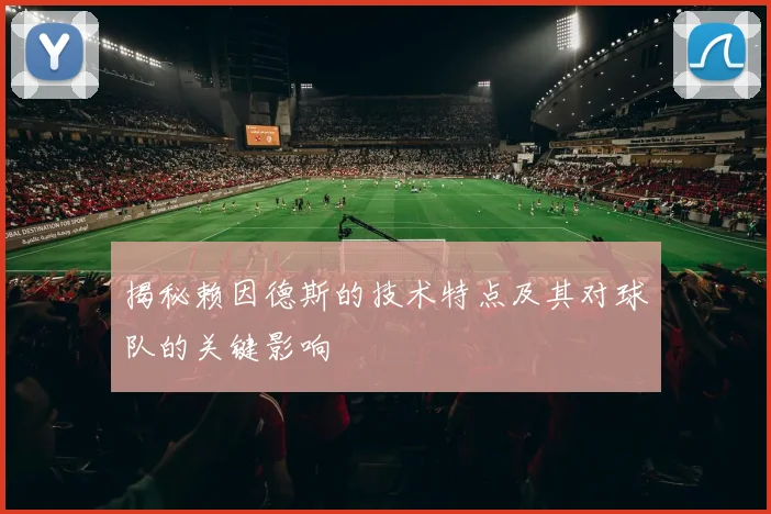 揭秘赖因德斯的技术特点及其对球队的关键影响